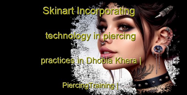 Skinart Incorporating technology in piercing practices in Dhobia Khera | PiercingTraining | PiercingClasses | SkinartTraining-India
